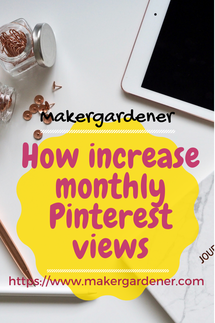 How To Increase Monthly Views On Pinterest - Makergardener